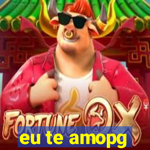 eu te amopg